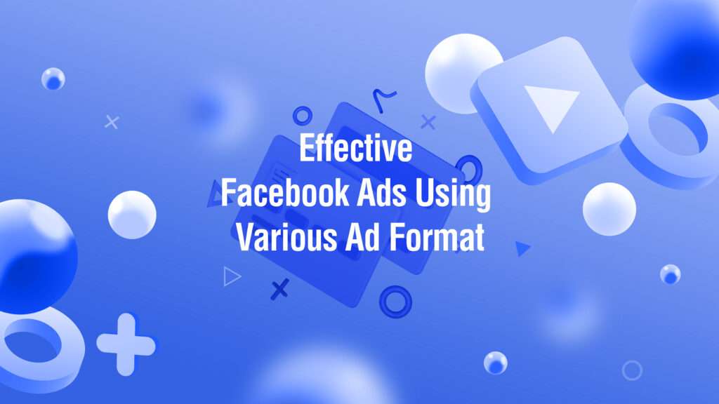 How to Create Effective Facebook Ads Using the Various Ad Formats