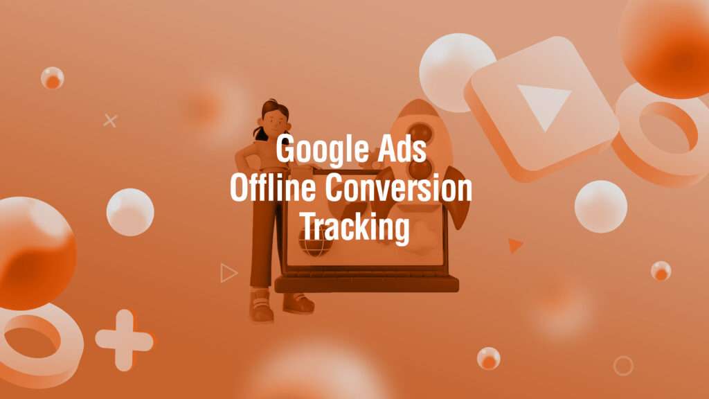 Google Ads Offline Conversion Tracking