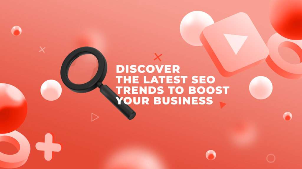 Discover the Latest SEO Trends to Boost Your Business